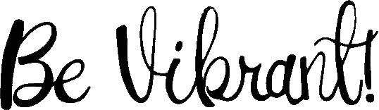 Stylized black script text that reads Be Vibrant! on a transparent background.